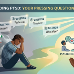 Pressing Questions and Answers About PTSD